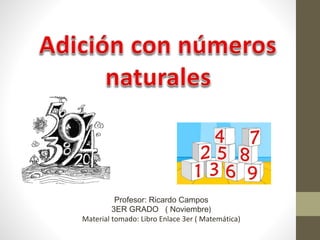 Profesor: Ricardo Campos 
3ER GRADO ( Noviembre) 
Material tomado: Libro Enlace 3er ( Matemática) 
 