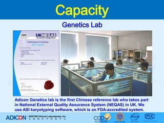 CapacityGenetics LabAdicon Genetics lab is the first Chinese reference lab who takes part in National External Quality Assurance System (NEQAS) in UK. We use ASI karyotyping software, which is an FDA-accredited system. 