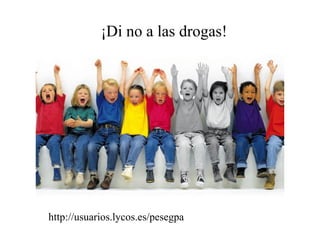 ¡Di no a las drogas! http://usuarios.lycos.es/pesegpa 