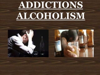 ADDICTIONS
ALCOHOLISM
 