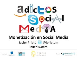 Monetización en Social Media
    Javier Prieto    @jprietom
            inxeniu.com
 