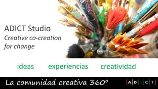 ADICT Studio
Creative co-creation
for change

    ideas      experiencias   creatividad

La comunidad creativa 360º
 