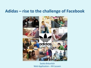 Adidas – rise to the challenge of Facebook




                    Saskia Bräunlich
               Web Application – KH Leuven
 