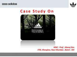 Case Study On




                       MNC : Prof . Manoj Das
      ITM, Kharghar, Navi Mumbai , Batch : XIII
 