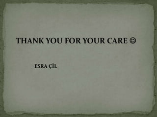 THANK YOU FOR YOUR CARE 


   ESRA ÇİL
 