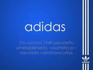adidas
  On vuonna 1949 perustettu
urheilujalkineita, -vaatteita ja –
  varusteita valmistava yritys.
 
