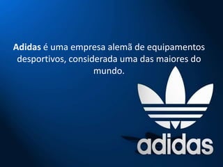 Adidas é uma empresa alemã de equipamentos
 desportivos, considerada uma das maiores do
                    mundo.
 