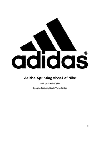 Adidas: Sprinting Ahead of Nike
             BEM 106 – Winter 2009

     Georgios Dogiamis, Narain Vijayashanker




                                               1
 