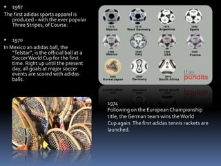 Football Fever
 Adidas has become the global leader in football. It had a big presencesponsoring the
2002 FIFAWorld Cup™....