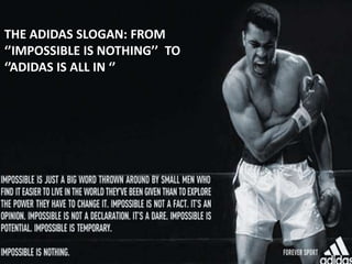 THE ADIDAS SLOGAN: FROM
‘’IMPOSSIBLE IS NOTHING’’ TO
‘’ADIDAS IS ALL IN ‘’

 