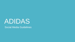 ADIDAS
Social Media Guidelines
 