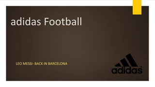 adidas Football 
LEO MESSI- BACK IN BARCELONA 
 