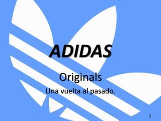 ADIDAS
Originals
Una vuelta al pasado.
1
 