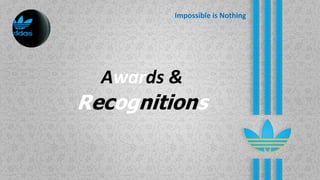 Awards &
Recognitions
Impossible is Nothing
 