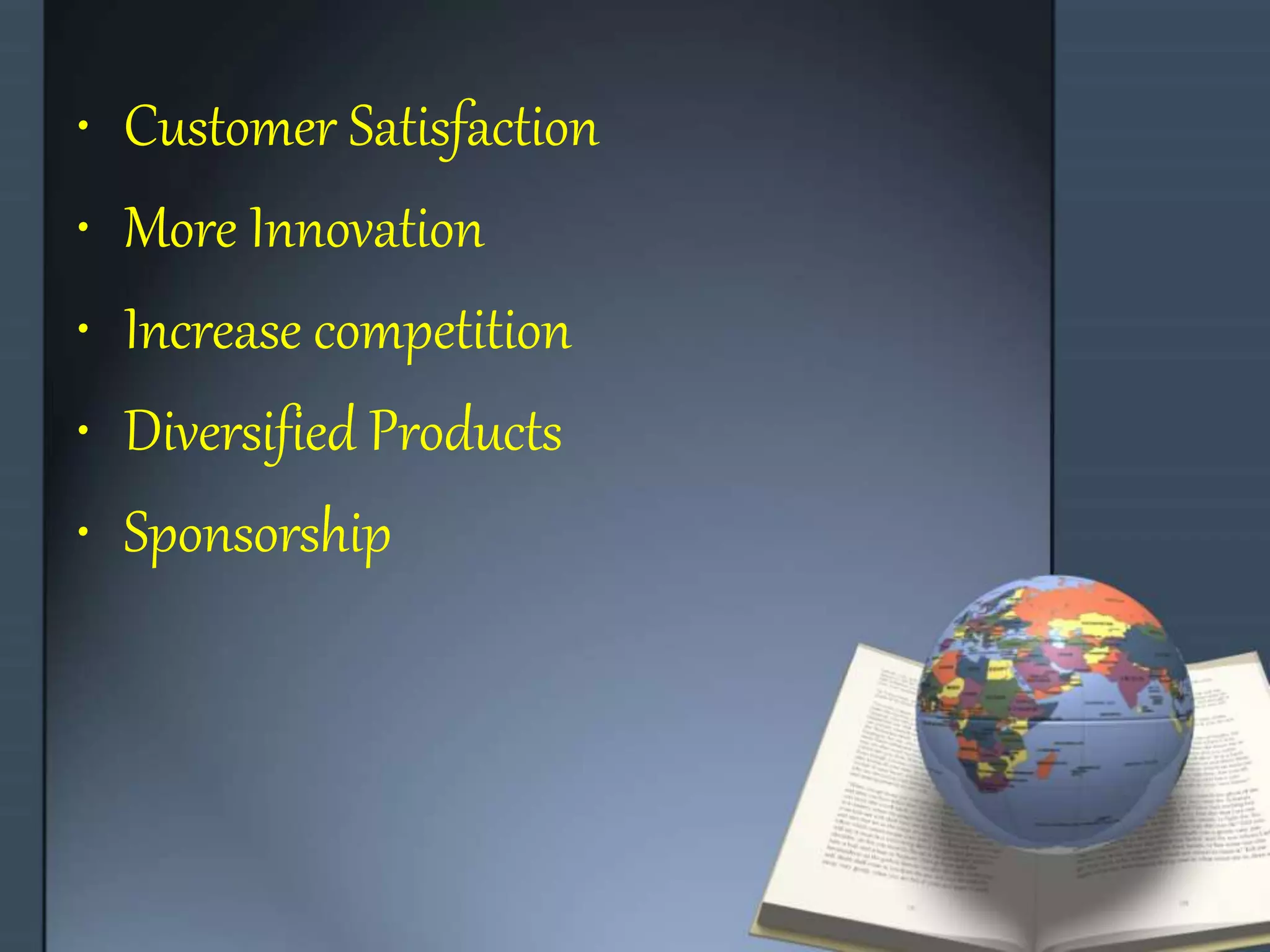 • Customer Satisfaction
• More Innovation
• Increase competition
• Diversified Products
• Sponsorship
 