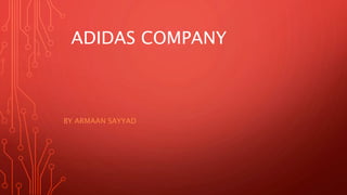 ADIDAS COMPANY
BY ARMAAN SAYYAD
 