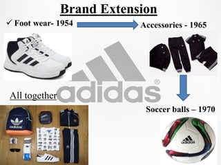 Brand Extension
 Foot wear- 1954 Accessories - 1965
Soccer balls – 1970
All together
 