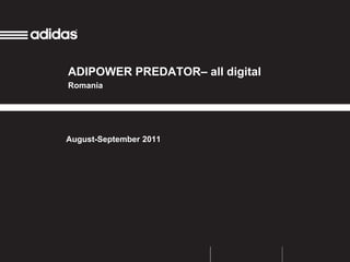 ADIPOWER PREDATOR– all digital
Romania




August-September 2011
 