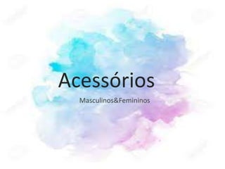 Acessórios
Masculinos&Femininos
 