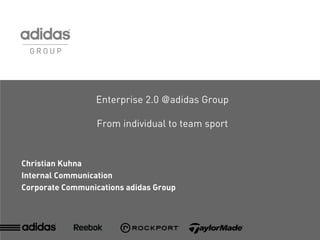 Enterprise 2.0 @adidas Group

                  From individual to team sport


Christian Kuhna
Internal Communication
Corporate Communications adidas Group
 