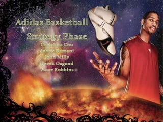 Adidas Basketball Strategy Phase Christina Chu Ashok Damani John Mills Derek Osgood Vince Robbins 