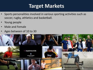 Target Markets
• Sports personalities involved in various sporting activities such as
soccer, rugby, athletics and basketball.
• Young people
• Male and Female
• Ages between of 10 to 30

8

 