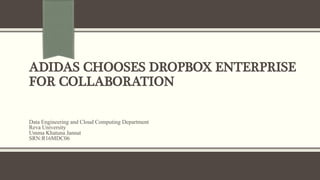 ADIDAS CHOOSES DROPBOX ENTERPRISE
FOR COLLABORATION
Data Engineering and Cloud Computing Department
Reva University
Umma Khatuna Jannat
SRN:R16MDC06
 