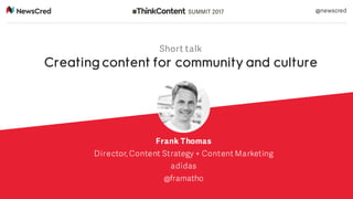 Short talk
Creating content for community and culture
Frank Thomas
Director, Content Strategy + Content Marketing
adidas
@framatho
@newscred
 