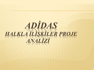 ADİDAS 
HALKLA İLİŞKİLER PROJE 
ANALİZİ 
 