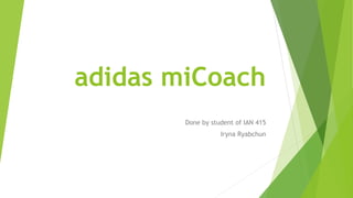 adidas miCoach
Done by student of IAN 415
Iryna Ryabchun
 