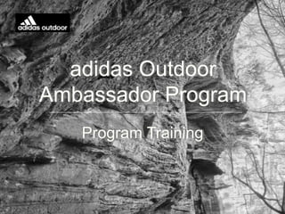 adidas Outdoor
Ambassador Program
Program Training
 