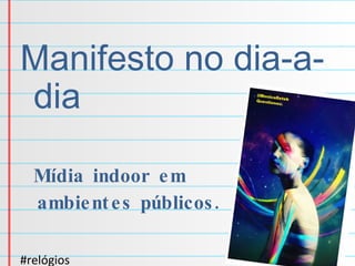 Manifesto no dia-a-dia Mídia indoor em  ambientes públicos. #relógios #shoppings #metro 
