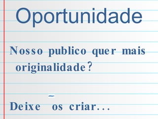 Oportunidade Nosso publico quer mais originalidade? Deixe  os criar... 