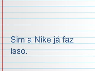 Sim a Nike já faz isso.   www.nike.com/nikeos 