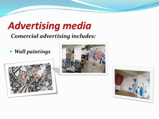 Advertising media
Comercial advertising includes:

 Wall paintings
 