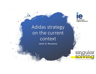 Adidas strategy
on the current
context
Javier G. Recuenco
 