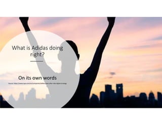 What is Adidas doing
right?
On its own words
Source: https://www.ispo.com/en/companies/adidas-goes-after-nike-digital-strategy
 