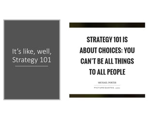 It’s like, well,
Strategy 101
 
