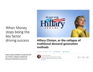 When Money
stops being the
key factor
driving success
https://www.linkedin.com/pulse/hill
ary-clinton-collapse-traditional-
demand-methods-g-recuenco/
 