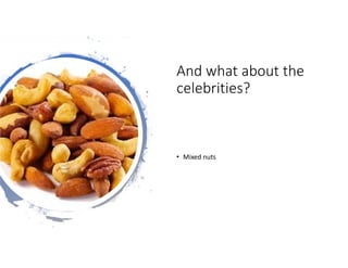 And what about the
celebrities?
• Mixed nuts
 