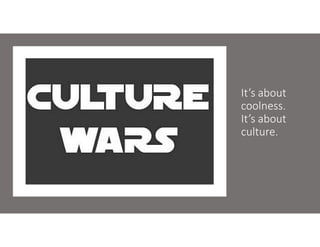 It’s about
coolness.
It’s about
culture.
 