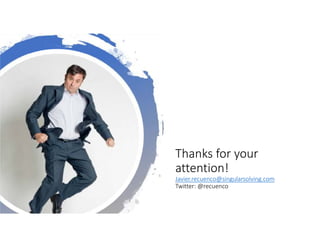Thanks for your
attention!
Javier.recuenco@singularsolving.com
Twitter: @recuenco
 