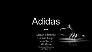 Adidas
Megan Edmunds
Hannah Geiger
Louis Turner
Ali Alwan
Principles of Marketing
MKT 2320-001
 