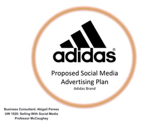 Proposed Social Media
Advertising Plan
Adidas Brand

Business Consultant: Abigail Peress
UW 1020: Selling With Social Media
Professor McCaughey

 