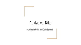 Adidas vs. Nike
By: Victoria Fields and Colin Benford
 