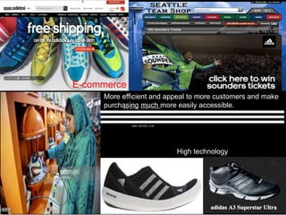 E-commerce
High technology
More efficient and appeal to more customers and make
purchasing much more easily accessible.
 