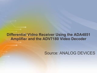 Differential Video Receiver Using the ADA4851 Amplifier and the ADV7180 Video Decoder ,[object Object]
