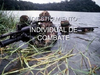ADIESTRAMIENTO

INDIVIDUAL DE
COMBATE

SGOP-IM RAMOS E.

 