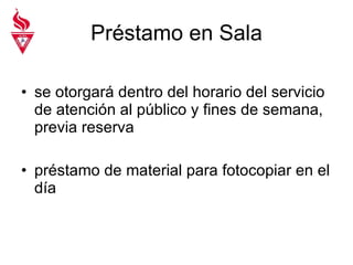 Préstamo en Sala se otorgará dentro del horario del servicio de atención al público y fines de semana, previa reserva préstamo de material para fotocopiar en el día 