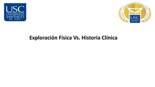 Exploración Física Vs. Historia Clínica
 